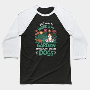 I Just Want To Work In My Garden And Hang Out With My Dogs. Baseball T-Shirt